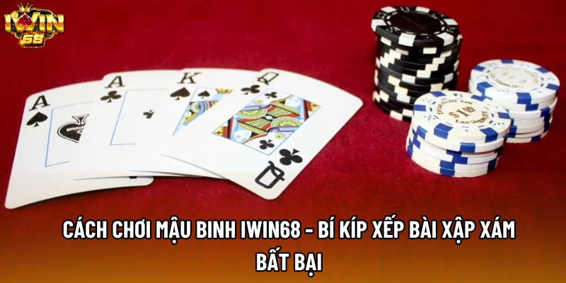 Cách Chơi Mậu Binh IWIN68 - Bí Kíp Xếp Bài Xập Xám Bất Bại