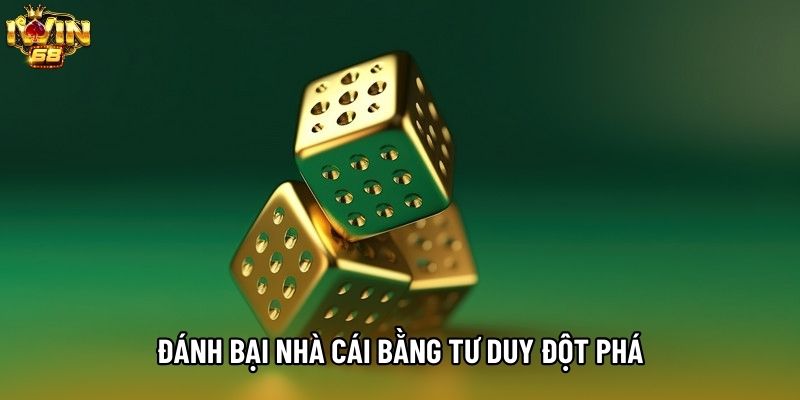 Đánh bại nhà cái bằng tư duy đột phá Đánh bại nhà cái bằng tư duy đột phá