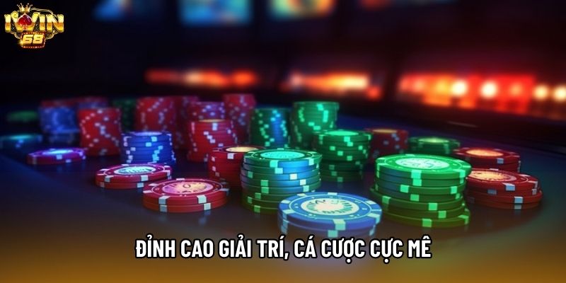 Đỉnh cao giải trí, cá cược cực mê