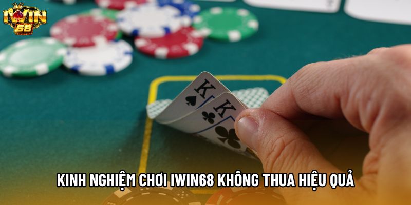 Kinh nghiệm chơi IWIN68 không thua hiệu quả