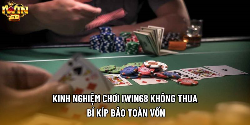Kinh Nghiệm Chơi IWIN68 Không Thua - Bí Kíp Bảo Toàn Vốn
