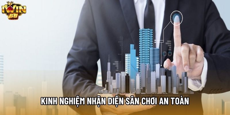 Kinh nghiệm nhận diện sân chơi an toàn