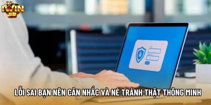 Lỗi sai bạn nên cân nhắc và né tránh thật thông minh Lỗi sai bạn nên cân nhắc và né tránh thật thông minh