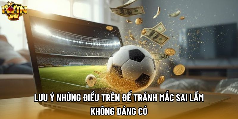 Lưu ý những điều trên để tránh mắc sai lầm không đáng có