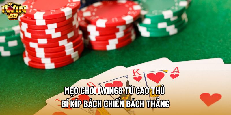 Mẹo Chơi IWIN68 Từ Cao Thủ - Bí Kíp Bách Chiến Bách Thắng
