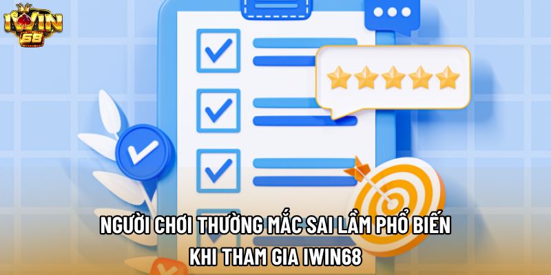 Người chơi thường mắc sai lầm phổ biến khi tham gia IWIN68