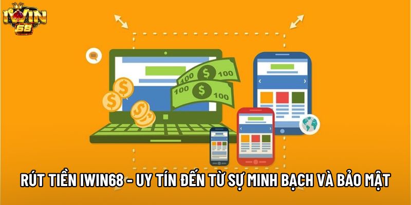 Rút Tiền Iwin68 - Uy Tín Đến Từ Sự Minh Bạch Và Bảo Mật
