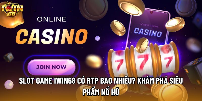 Slot Game IWIN68 Có RTP Bao Nhiêu? Khám Phá Siêu Phẩm Nổ Hũ