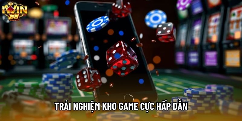 Trải nghiệm kho game cực hấp dẫn