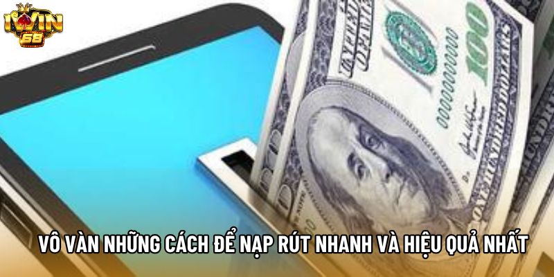 Vô vàn những cách để nạp rút nhanh và hiệu quả nhất