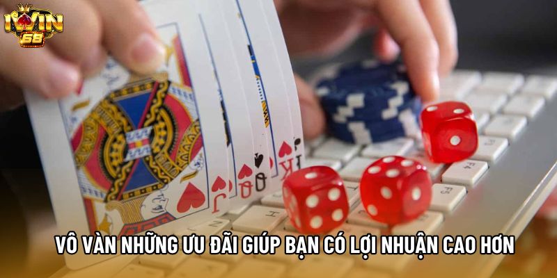 Vô vàn những ưu đãi giúp bạn có lợi nhuận cao hơn
